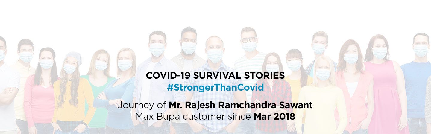 Covid-19 Survivor stories: Mr Rajesh Sawant recalls a tumultuous time fighting the dreaded Coronavirus and how he finally won his battle against it